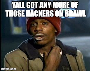 Y'all Got Any More Of That Meme | YALL GOT ANY MORE OF THOSE HACKERS ON BRAWL | image tagged in memes,yall got any more of | made w/ Imgflip meme maker