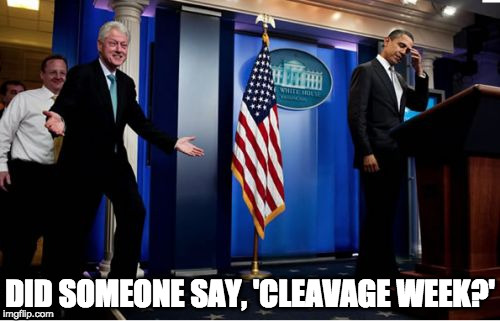 Cleavage week |  DID SOMEONE SAY, 'CLEAVAGE WEEK?' | image tagged in memes,bubba and barack,cleavage week,bill clinton,hillary clinton,barack obama | made w/ Imgflip meme maker