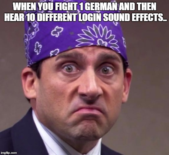 the office | WHEN YOU FIGHT 1 GERMAN AND THEN HEAR 10 DIFFERENT LOGIN SOUND EFFECTS.. | image tagged in the office | made w/ Imgflip meme maker