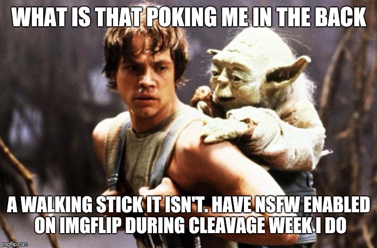 Master Yoda Gets It (Cleavage Week A .Mushu.thedog Event) | WHAT IS THAT POKING ME IN THE BACK A WALKING STICK IT ISN'T. HAVE NSFW ENABLED ON IMGFLIP DURING CLEAVAGE WEEK I DO | image tagged in funny,memes,cleavage week,yoda,star wars | made w/ Imgflip meme maker