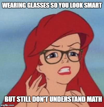 Hipster Ariel | WEARING GLASSES SO YOU LOOK SMART; BUT STILL DON'T UNDERSTAND MATH | image tagged in memes,hipster ariel,funny,funny memes | made w/ Imgflip meme maker