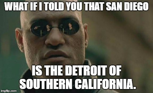 San Diego Is Detroit | WHAT IF I TOLD YOU THAT SAN DIEGO; IS THE DETROIT OF SOUTHERN CALIFORNIA. | image tagged in memes,matrix morpheus,san diego chargers,detroit lions,southern california,shooting | made w/ Imgflip meme maker