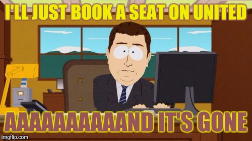Aaaaand Its Gone Meme | I'LL JUST BOOK A SEAT ON UNITED; AAAAAAAAAAND IT'S GONE | image tagged in memes,aaaaand its gone,united airlines passenger removed,united airlines,funny | made w/ Imgflip meme maker