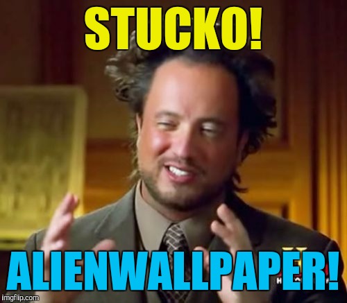 Remember when you leaned against this stuff and scraped your elbow :( ouch! | STUCKO! ALIENWALLPAPER! | image tagged in memes,ancient aliens | made w/ Imgflip meme maker