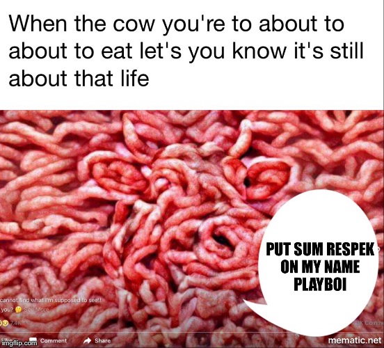 image tagged in cow,meat,ground,beef,respek,life | made w/ Imgflip meme maker