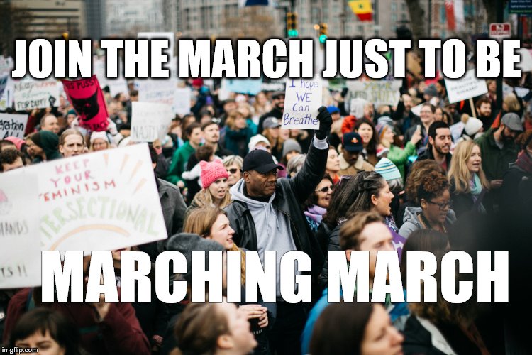 JOIN THE MARCH JUST TO BE; MARCHING MARCH | image tagged in march just to be doing somethin march | made w/ Imgflip meme maker