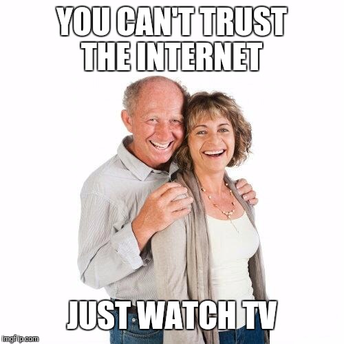 Back in our day you let someone else do the thinking | YOU CAN'T TRUST THE INTERNET; JUST WATCH TV | image tagged in scumbag baby boomers | made w/ Imgflip meme maker