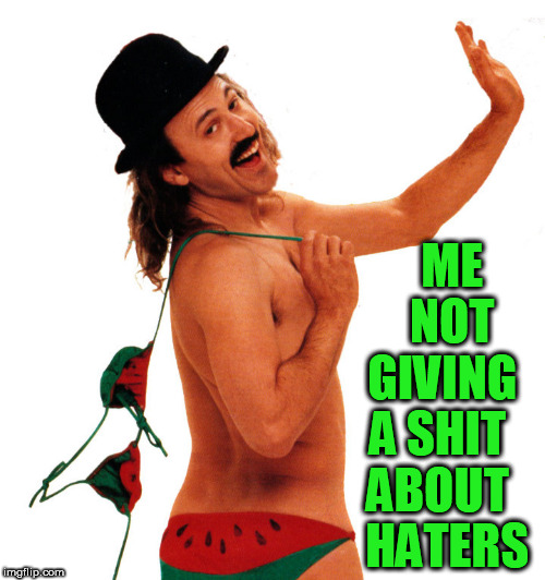 ME 


NOT 
GIVING A SHIT ABOUT 

HATERS | image tagged in haters,haters gonna hate,yep i dont care,gallagher,watermelon,bikini | made w/ Imgflip meme maker