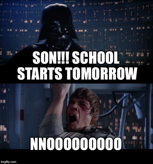 Star Wars No | SON!!! SCHOOL STARTS TOMORROW; NNOOOOOOOOO | image tagged in memes,star wars no | made w/ Imgflip meme maker