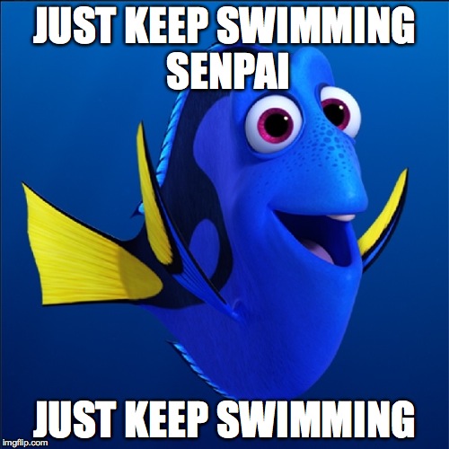 Dory senpai | JUST KEEP SWIMMING SENPAI; JUST KEEP SWIMMING | image tagged in dory senpai | made w/ Imgflip meme maker
