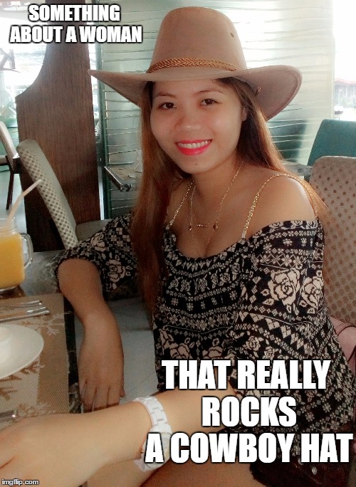 cowboy hats | SOMETHING ABOUT A WOMAN; THAT REALLY ROCKS A COWBOY HAT | image tagged in ricking a hat | made w/ Imgflip meme maker