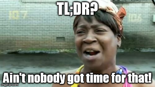 Ain't Nobody Got Time For That Meme | TL;DR? Ain't nobody got time for that! | image tagged in memes,aint nobody got time for that | made w/ Imgflip meme maker