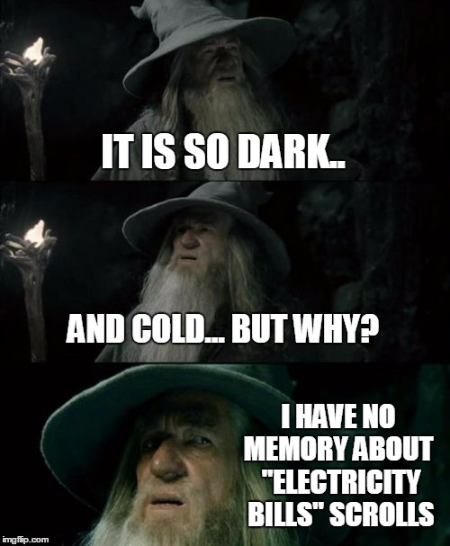 Confused Gandalf Meme | IT IS SO DARK.. AND COLD... BUT WHY? I HAVE NO MEMORY ABOUT
 "ELECTRICITY BILLS" SCROLLS | image tagged in memes,confused gandalf | made w/ Imgflip meme maker