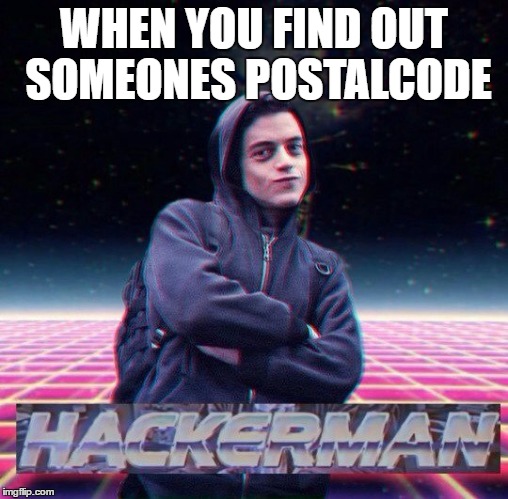 HackerMan | WHEN YOU FIND OUT SOMEONES POSTALCODE | image tagged in hackerman | made w/ Imgflip meme maker