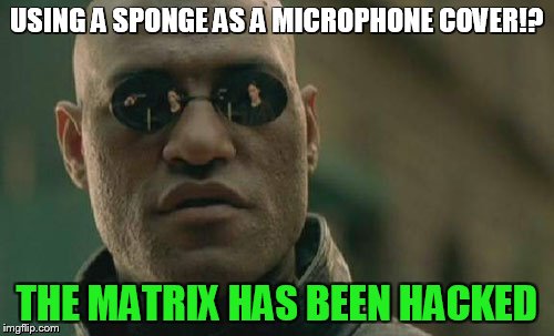 Matrix Morpheus Meme | USING A SPONGE AS A MICROPHONE COVER!? THE MATRIX HAS BEEN HACKED | image tagged in memes,matrix morpheus | made w/ Imgflip meme maker