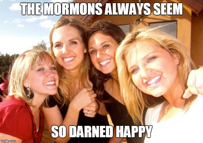 THE MORMONS ALWAYS SEEM SO DARNED HAPPY | made w/ Imgflip meme maker