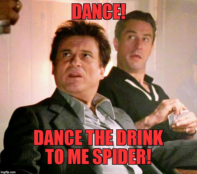 DANCE! DANCE THE DRINK TO ME SPIDER! | image tagged in spider | made w/ Imgflip meme maker