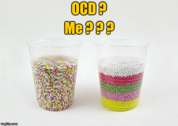 OCD?  Me ??? |  OCD ? Me ? ? ? | image tagged in ocd,obsessive-compulsive | made w/ Imgflip meme maker