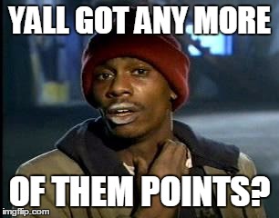 Y'all Got Any More Of That | YALL GOT ANY MORE; OF THEM POINTS? | image tagged in memes,yall got any more of | made w/ Imgflip meme maker