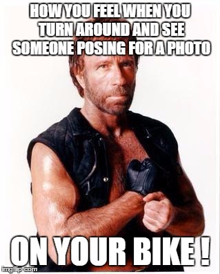 Chuck Norris Flex Meme | HOW YOU FEEL WHEN YOU TURN AROUND AND SEE SOMEONE POSING FOR A PHOTO; ON YOUR BIKE ! | image tagged in memes,chuck norris flex,chuck norris | made w/ Imgflip meme maker