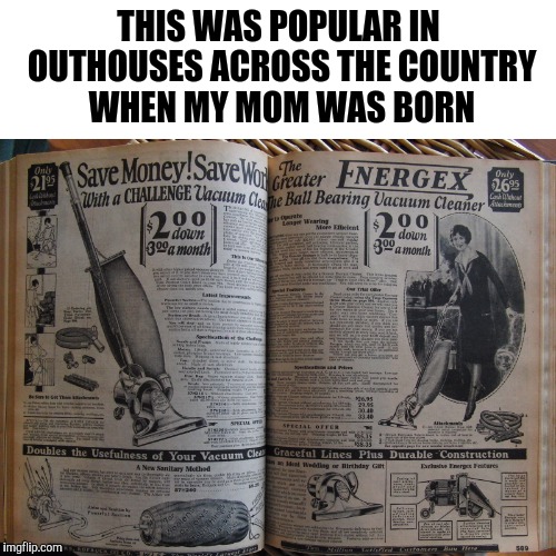 THIS WAS POPULAR IN OUTHOUSES ACROSS THE COUNTRY WHEN MY MOM WAS BORN | made w/ Imgflip meme maker