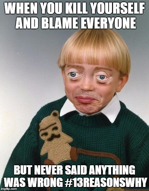 Steve Buscemi Trolling | WHEN YOU KILL YOURSELF AND BLAME EVERYONE; BUT NEVER SAID ANYTHING WAS WRONG #13REASONSWHY | image tagged in steve buscemi trolling | made w/ Imgflip meme maker