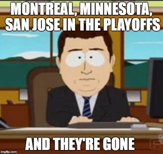 And they are gone  | MONTREAL, MINNESOTA, SAN JOSE IN THE PLAYOFFS; AND THEY'RE GONE | image tagged in nhl | made w/ Imgflip meme maker
