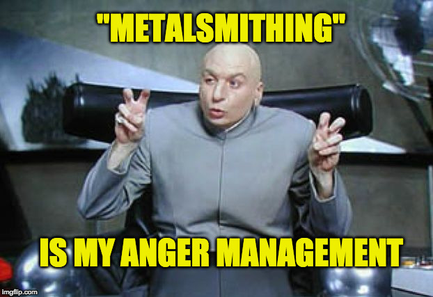Air Quotes--blank.png | "METALSMITHING"; IS MY ANGER MANAGEMENT | image tagged in air quotes--blankpng | made w/ Imgflip meme maker