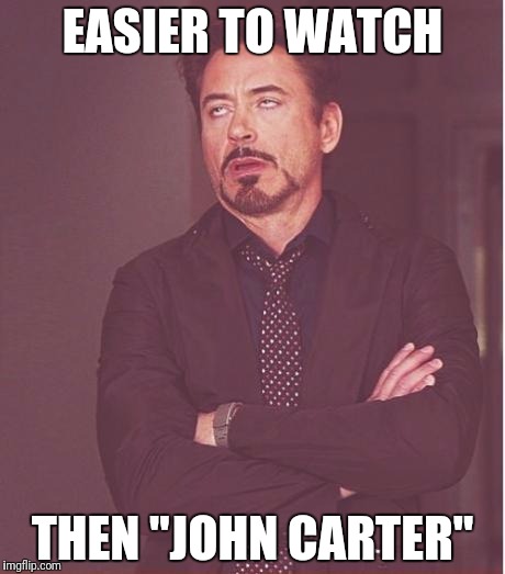 Face You Make Robert Downey Jr Meme | EASIER TO WATCH THEN "JOHN CARTER" | image tagged in memes,face you make robert downey jr | made w/ Imgflip meme maker