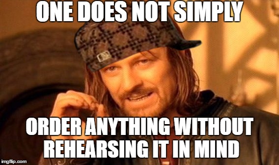 One Does Not Simply Meme | ONE DOES NOT SIMPLY; ORDER ANYTHING WITHOUT REHEARSING IT IN MIND | image tagged in memes,one does not simply,scumbag | made w/ Imgflip meme maker