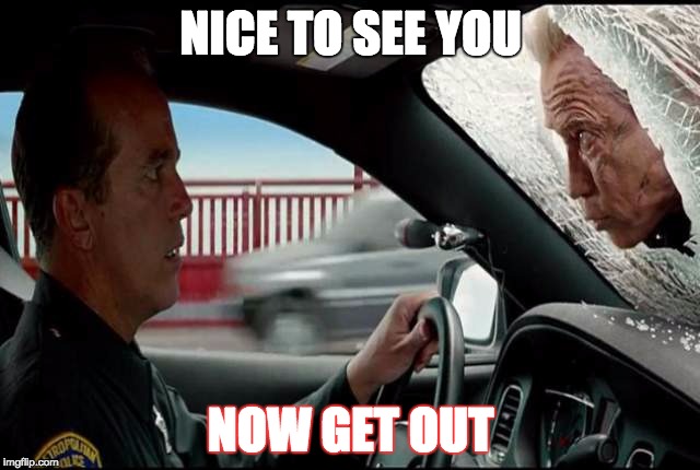 Nice to see you | NICE TO SEE YOU; NOW GET OUT | image tagged in terminator genisys,now get out,memes | made w/ Imgflip meme maker