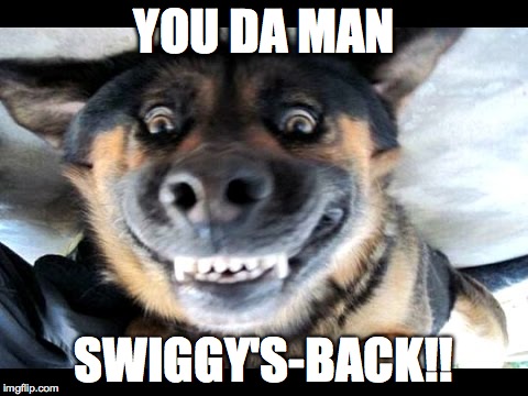 YOU DA MAN SWIGGY'S-BACK!! | made w/ Imgflip meme maker