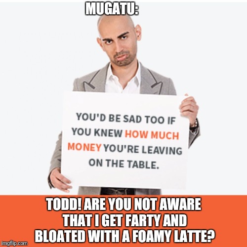 Zoolanderist | MUGATU:; TODD! ARE YOU NOT AWARE THAT I GET FARTY AND BLOATED WITH A FOAMY LATTE? | image tagged in zoolanderist,mugatu,malesupermodel,poutybrows | made w/ Imgflip meme maker