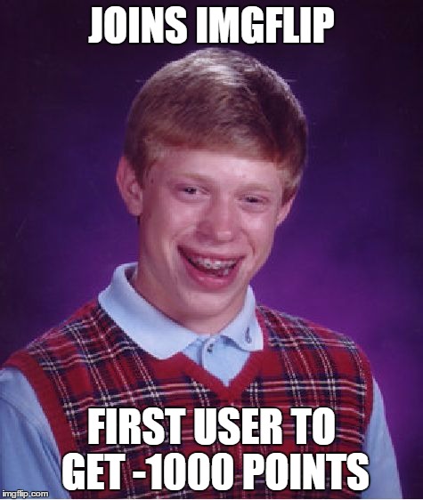 Bad Luck Brian | JOINS IMGFLIP; FIRST USER TO GET -1000 POINTS | image tagged in memes,bad luck brian,imgflippers,imgflip users | made w/ Imgflip meme maker