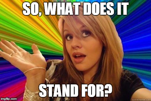 SO, WHAT DOES IT STAND FOR? | made w/ Imgflip meme maker