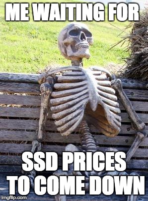 Waiting Skeleton Meme | ME WAITING FOR; SSD PRICES TO COME DOWN | image tagged in memes,waiting skeleton | made w/ Imgflip meme maker