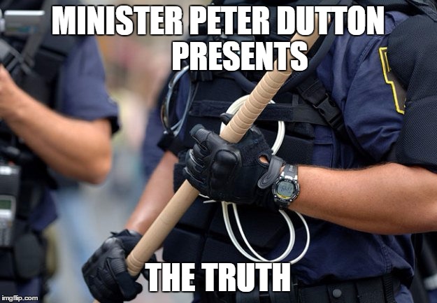 Police baton | MINISTER PETER DUTTON       PRESENTS; THE TRUTH | image tagged in police baton | made w/ Imgflip meme maker