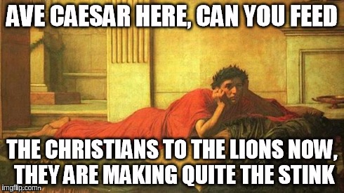 Feed The Christians to The Lions | image tagged in nero,christian,lion,lions | made w/ Imgflip meme maker
