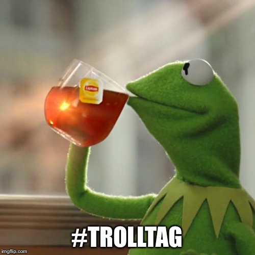 But That's None Of My Business | #TROLLTAG | image tagged in memes,but thats none of my business,kermit the frog | made w/ Imgflip meme maker