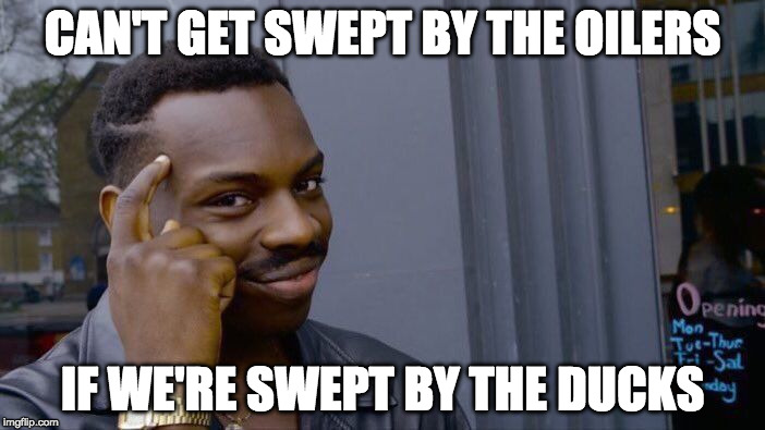 Roll Safe Think About It Meme | CAN'T GET SWEPT BY THE OILERS; IF WE'RE SWEPT BY THE DUCKS | image tagged in roll safe think about it | made w/ Imgflip meme maker