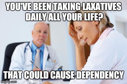 When your doctor is captain obvious | YOU'VE BEEN TAKING LAXATIVES DAILY ALL YOUR LIFE? THAT COULD CAUSE DEPENDENCY | image tagged in ashamed patient,laxative,dieting | made w/ Imgflip meme maker
