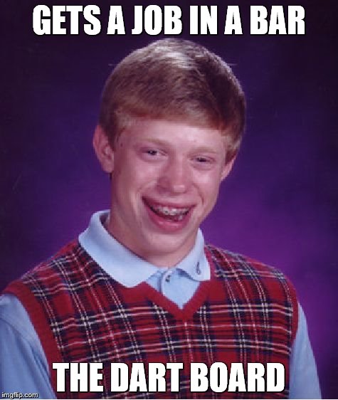 Bad Luck Brian | GETS A JOB IN A BAR; THE DART BOARD | image tagged in memes,bad luck brian | made w/ Imgflip meme maker