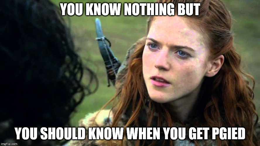 You know nothing Jon Snow | YOU KNOW NOTHING BUT; YOU SHOULD KNOW WHEN YOU GET PGIED | image tagged in you know nothing jon snow | made w/ Imgflip meme maker