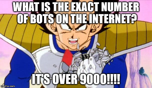It's over 9000 | WHAT IS THE EXACT NUMBER OF BOTS ON THE INTERNET? IT'S OVER 9000!!!! | image tagged in it's over 9000 | made w/ Imgflip meme maker