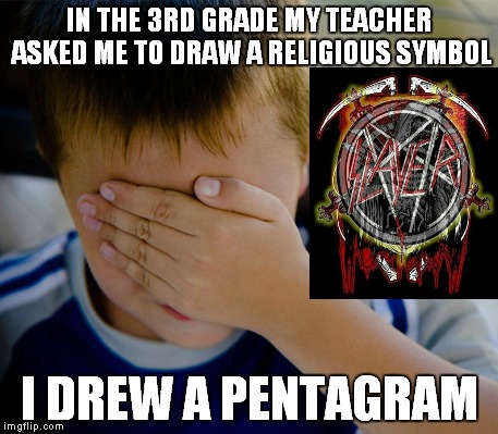 IN THE 3RD GRADE MY TEACHER ASKED ME TO DRAW A RELIGIOUS SYMBOL; I DREW A PENTAGRAM | image tagged in school meme | made w/ Imgflip meme maker