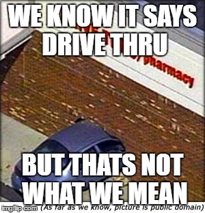 car crash | WE KNOW IT SAYS DRIVE THRU; BUT THATS NOT WHAT WE MEAN | image tagged in car crash | made w/ Imgflip meme maker