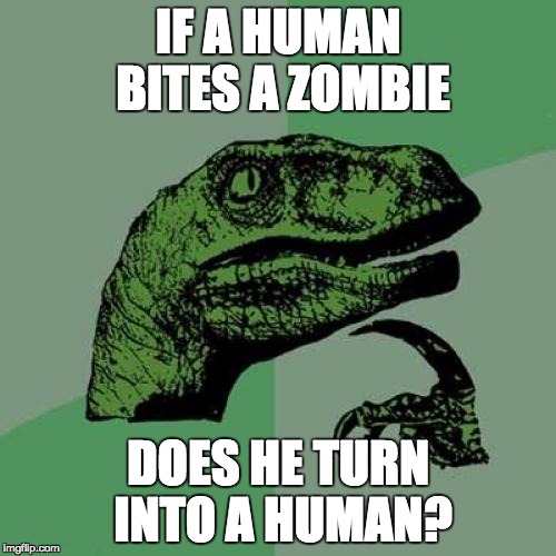 Philosoraptor | IF A HUMAN BITES A ZOMBIE; DOES HE TURN INTO A HUMAN? | image tagged in memes,philosoraptor | made w/ Imgflip meme maker