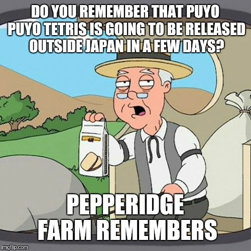 When you always like Puyo Puyo Tetris... | DO YOU REMEMBER THAT PUYO PUYO TETRIS IS GOING TO BE RELEASED OUTSIDE JAPAN IN A FEW DAYS? PEPPERIDGE FARM REMEMBERS | image tagged in memes,pepperidge farm remembers,puyo puyo,sega,tetris | made w/ Imgflip meme maker