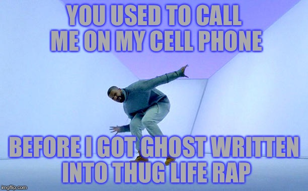Drake Dancing | YOU USED TO CALL ME ON MY CELL PHONE; BEFORE I GOT GHOST WRITTEN INTO THUG LIFE RAP | image tagged in drake dancing,thug life,carlton banks thug life,memes,funny,ghost writer | made w/ Imgflip meme maker