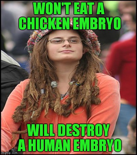 WON'T EAT A CHICKEN EMBRYO WILL DESTROY A HUMAN EMBRYO | made w/ Imgflip meme maker